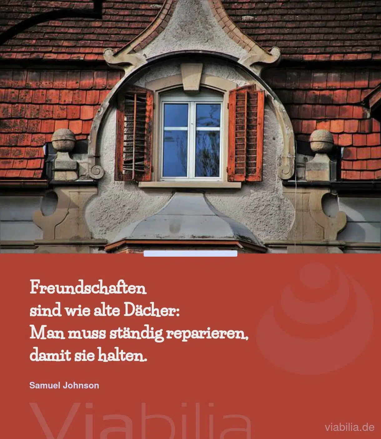 Freundschaftsspruch: Freundschaften sind wie alte Dächer: Man muss ständig reparieren, damit sie halten. Samuel Johnson