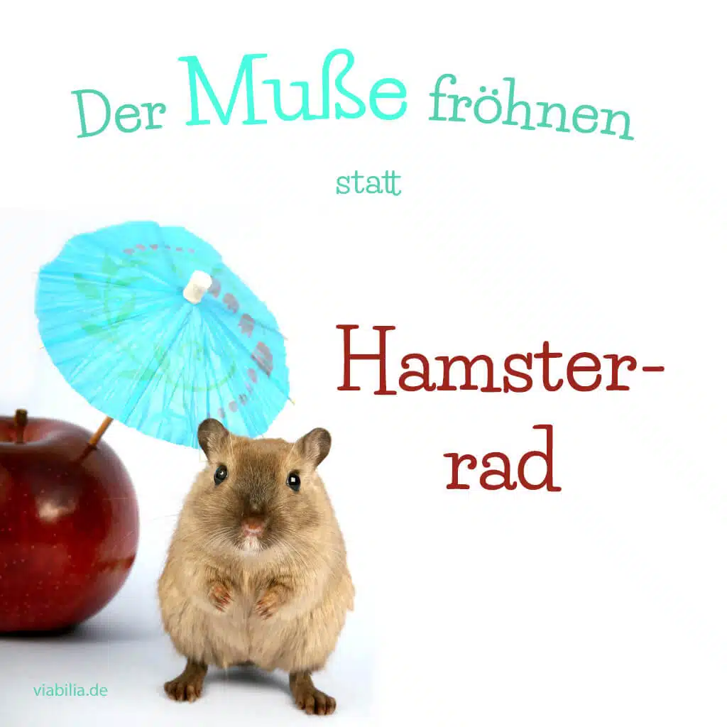 Im Leben der Muße frönen: Der Muße frönen statt Hamsterrad!